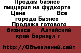 Продам бизнес - пиццерия на фудкорте › Цена ­ 2 300 000 - Все города Бизнес » Продажа готового бизнеса   . Алтайский край,Барнаул г.